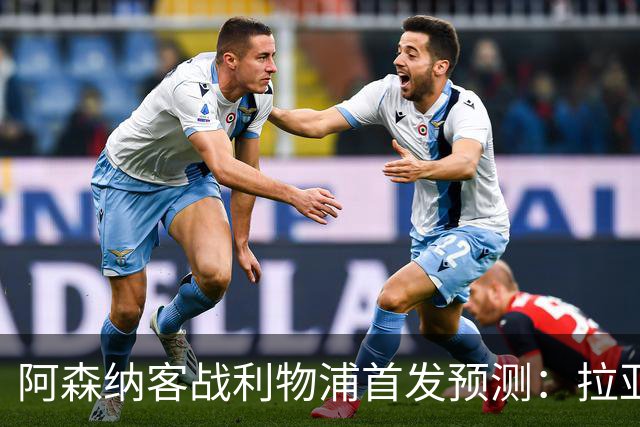 阿森纳客战利物浦首发预测：拉亚领衔4-2-3-1