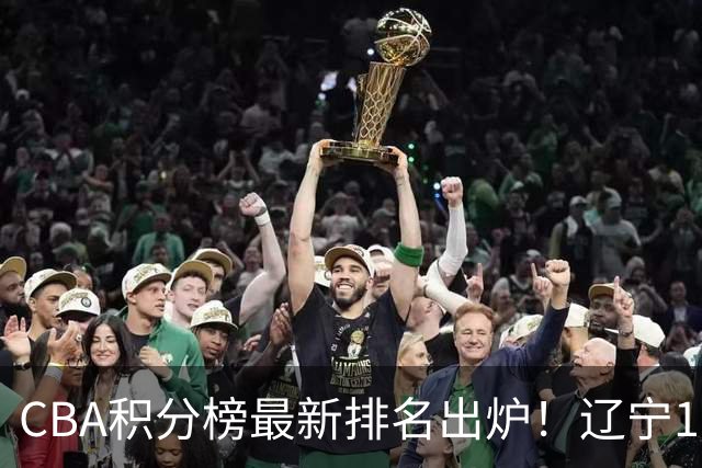 CBA积分榜最新排名出炉！辽宁16分大胜宁波重返第3，深圳绝杀吉林升至第8，广东排名第11，山东仅第15